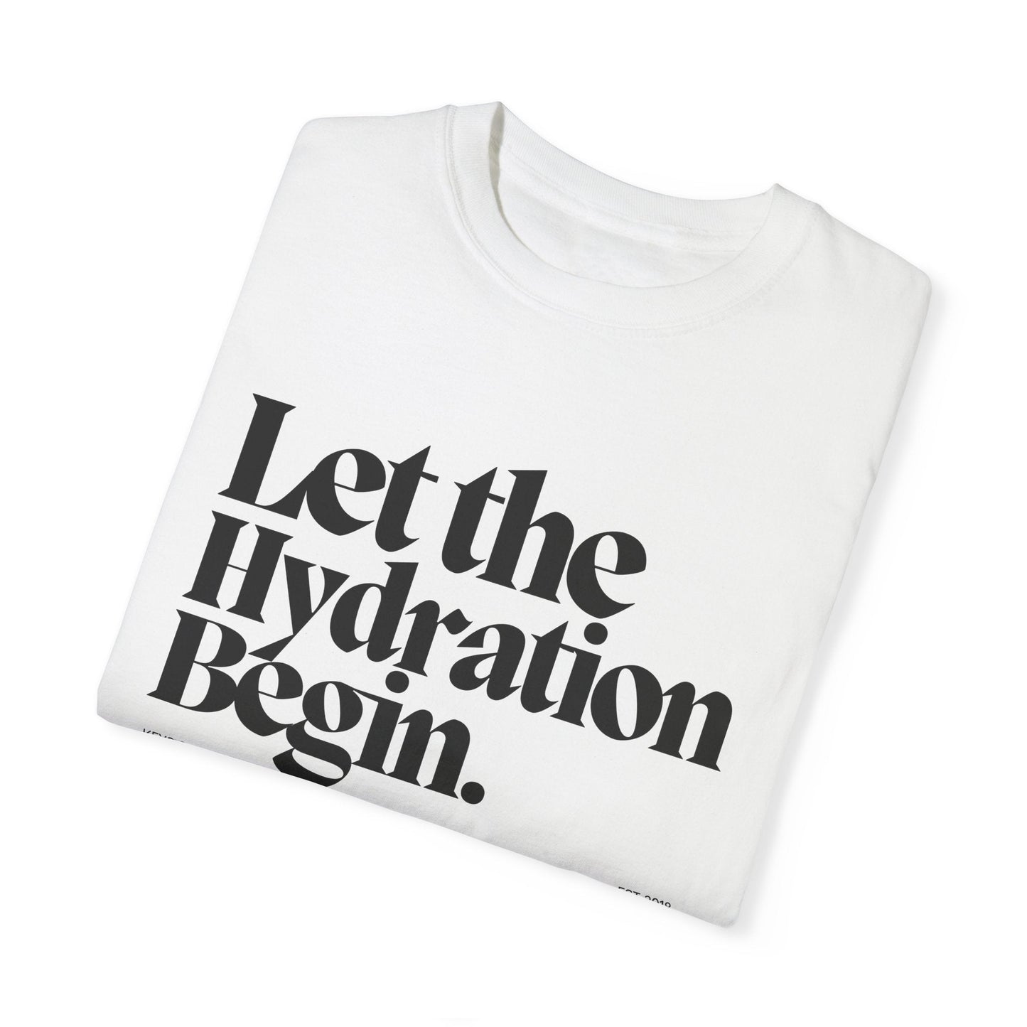 Let the Hydration Begin -Unisex Garment-Dyed Tee