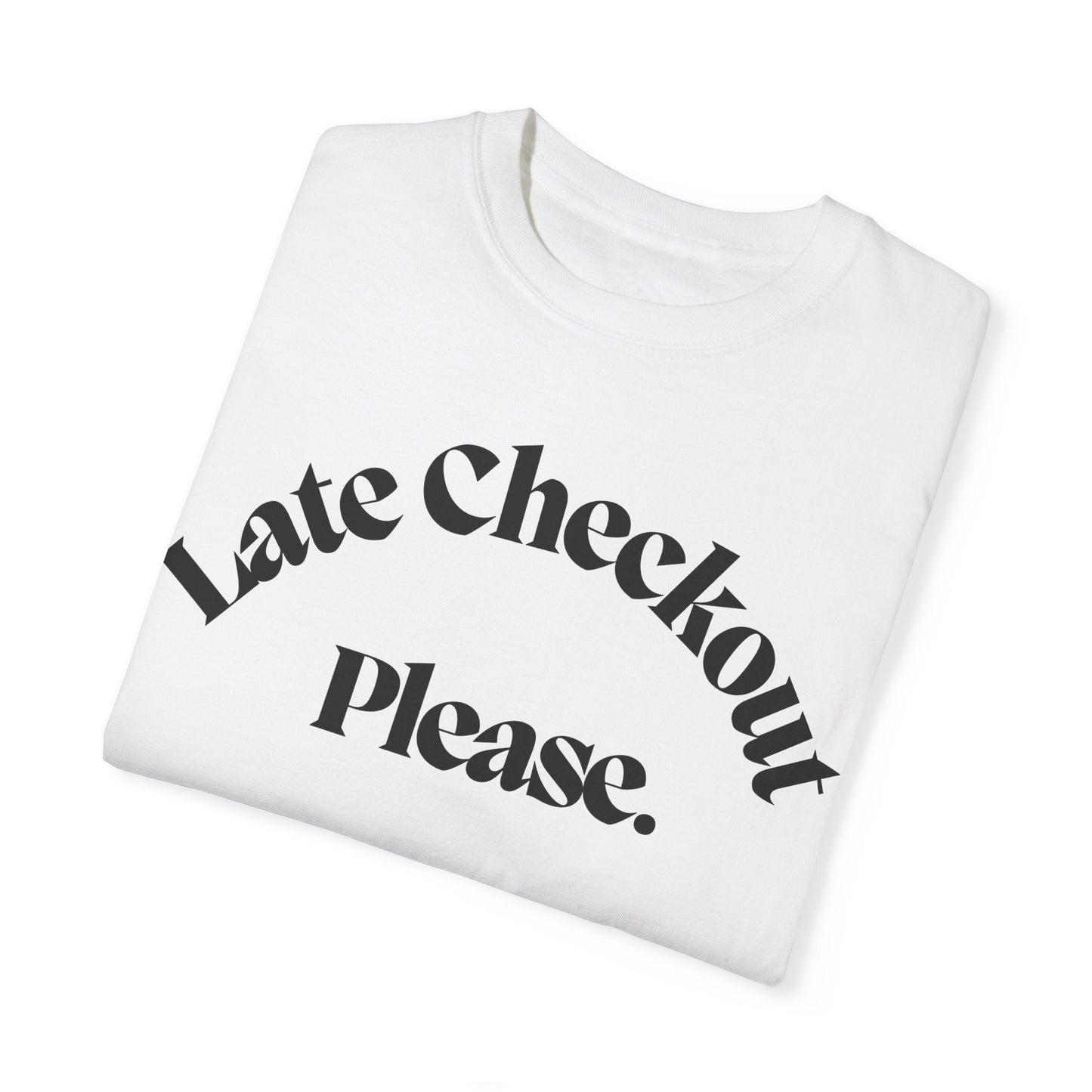 Late Checkout Pls - Unisex Garment-Dyed Tee